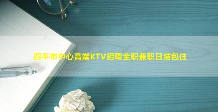 四平市中心高端KTV招聘全职兼职日结包住